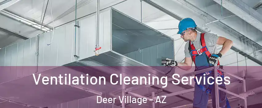 Ventilation Cleaning Services Deer Village - AZ