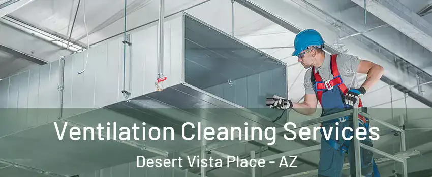 Ventilation Cleaning Services Desert Vista Place - AZ