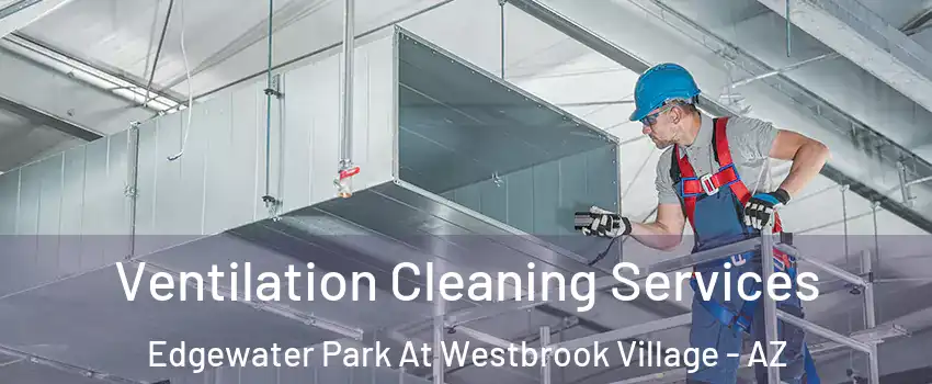 Ventilation Cleaning Services Edgewater Park At Westbrook Village - AZ
