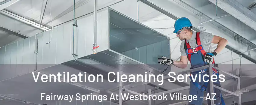 Ventilation Cleaning Services Fairway Springs At Westbrook Village - AZ