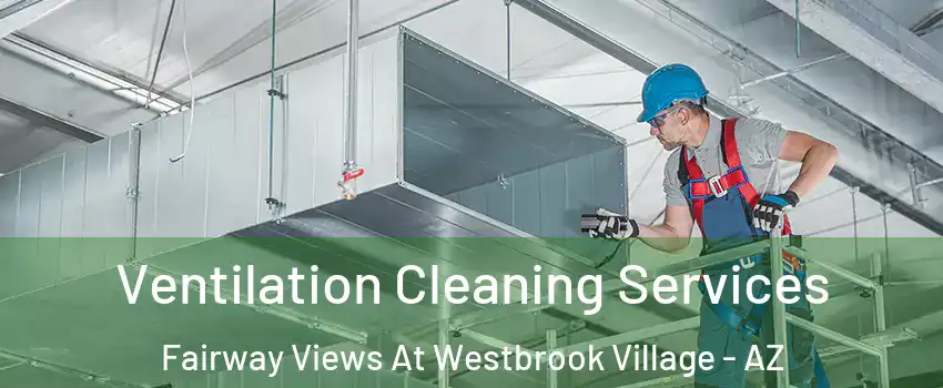 Ventilation Cleaning Services Fairway Views At Westbrook Village - AZ