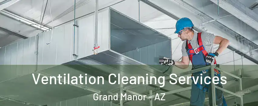 Ventilation Cleaning Services Grand Manor - AZ