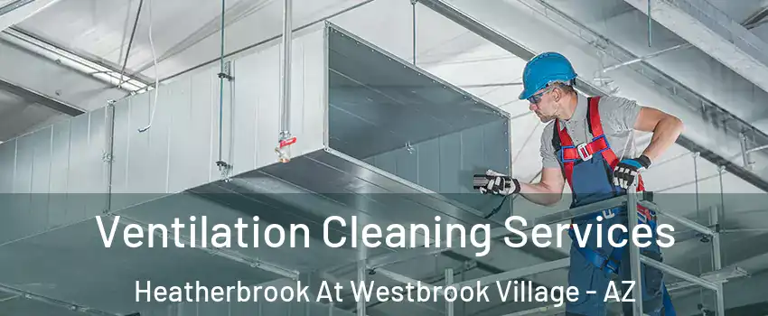 Ventilation Cleaning Services Heatherbrook At Westbrook Village - AZ