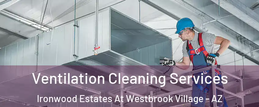 Ventilation Cleaning Services Ironwood Estates At Westbrook Village - AZ