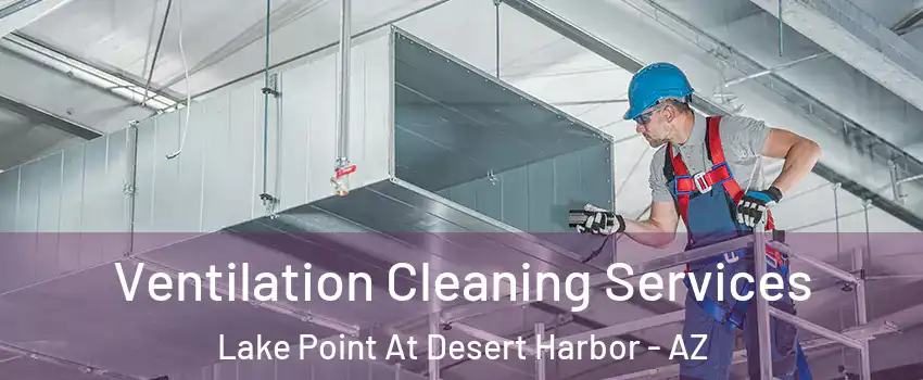 Ventilation Cleaning Services Lake Point At Desert Harbor - AZ