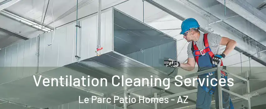 Ventilation Cleaning Services Le Parc Patio Homes - AZ