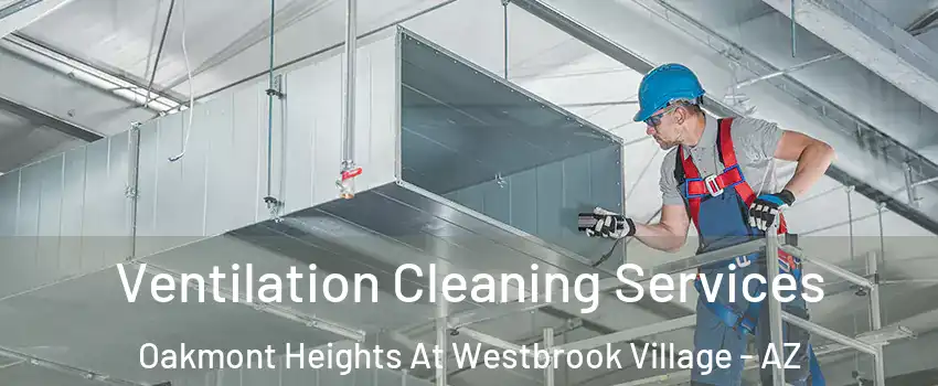 Ventilation Cleaning Services Oakmont Heights At Westbrook Village - AZ
