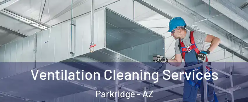 Ventilation Cleaning Services Parkridge - AZ