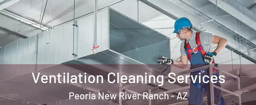 Ventilation Cleaning Services Peoria New River Ranch - AZ