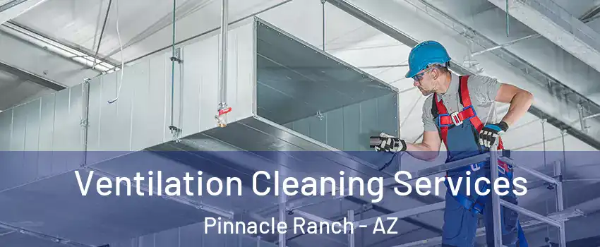 Ventilation Cleaning Services Pinnacle Ranch - AZ