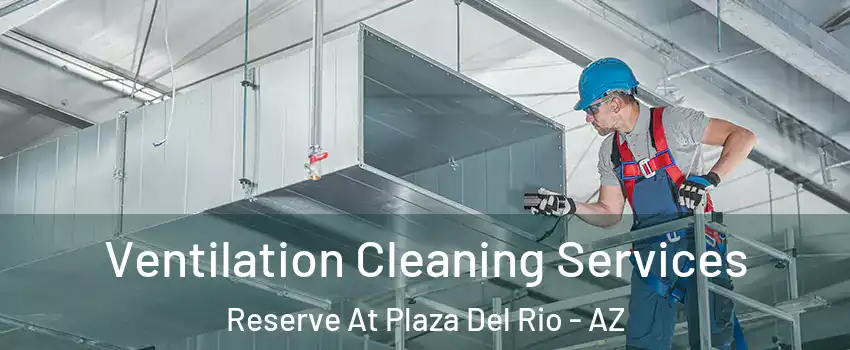 Ventilation Cleaning Services Reserve At Plaza Del Rio - AZ