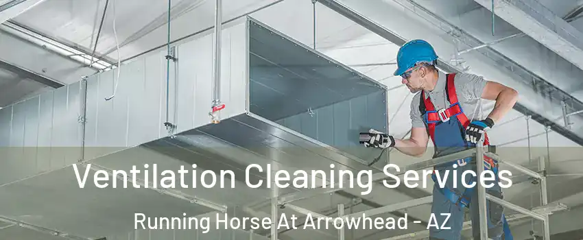 Ventilation Cleaning Services Running Horse At Arrowhead - AZ