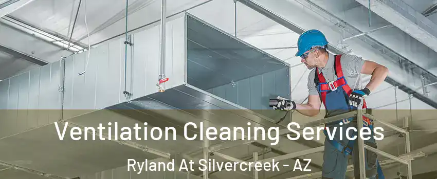 Ventilation Cleaning Services Ryland At Silvercreek - AZ