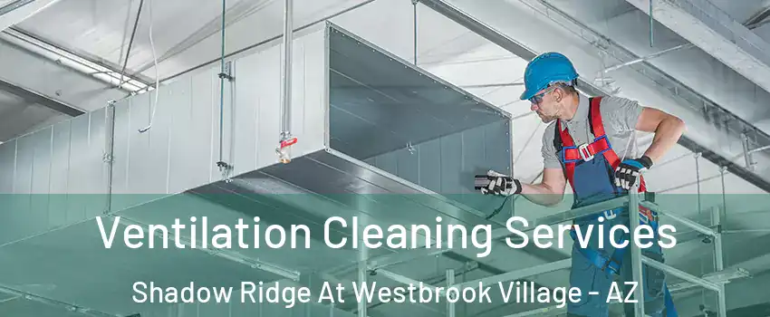 Ventilation Cleaning Services Shadow Ridge At Westbrook Village - AZ