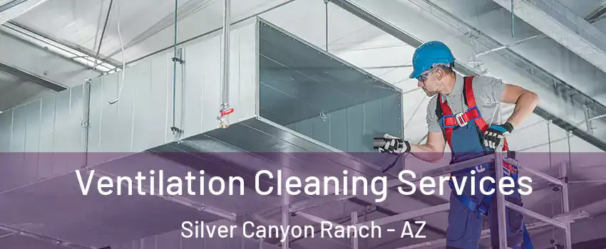 Ventilation Cleaning Services Silver Canyon Ranch - AZ