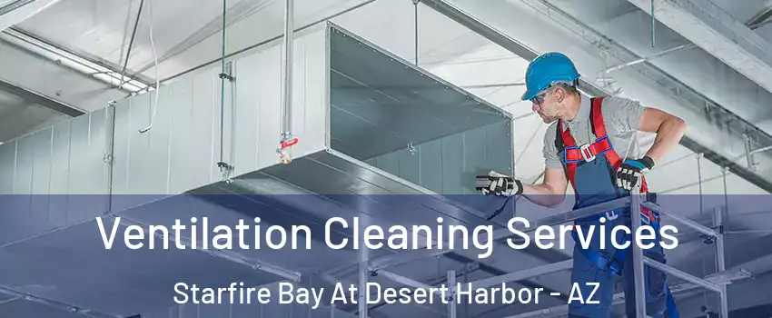 Ventilation Cleaning Services Starfire Bay At Desert Harbor - AZ