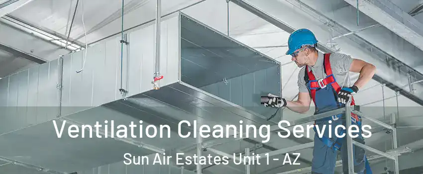Ventilation Cleaning Services Sun Air Estates Unit 1 - AZ