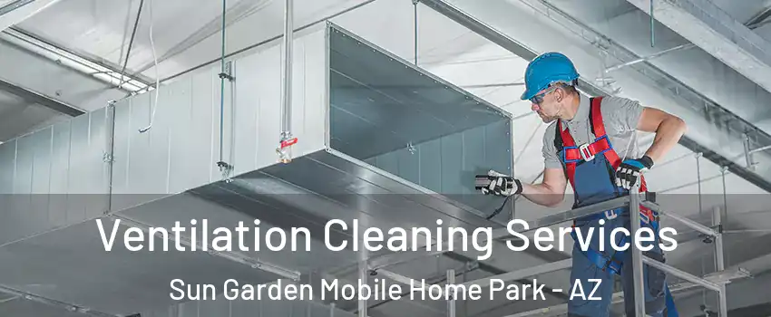 Ventilation Cleaning Services Sun Garden Mobile Home Park - AZ