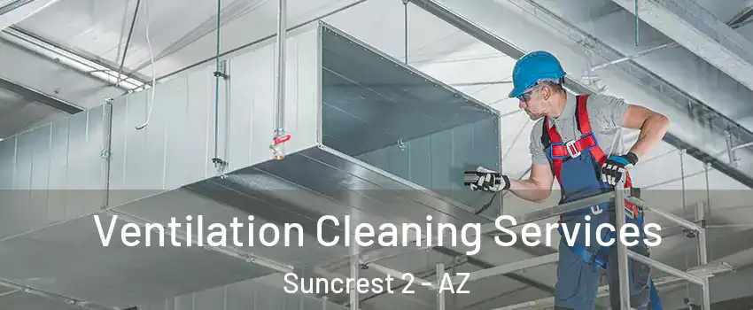 Ventilation Cleaning Services Suncrest 2 - AZ