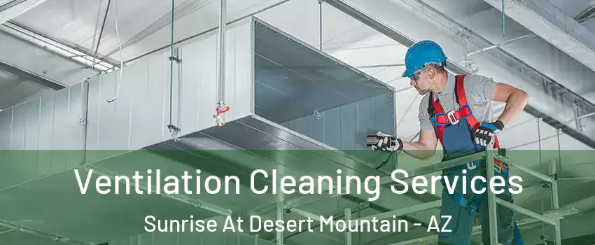 Ventilation Cleaning Services Sunrise At Desert Mountain - AZ