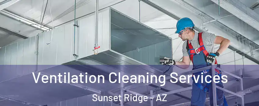 Ventilation Cleaning Services Sunset Ridge - AZ