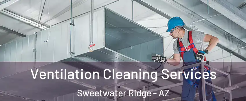 Ventilation Cleaning Services Sweetwater Ridge - AZ