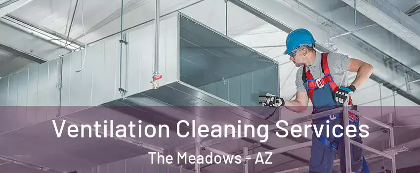 Ventilation Cleaning Services The Meadows - AZ