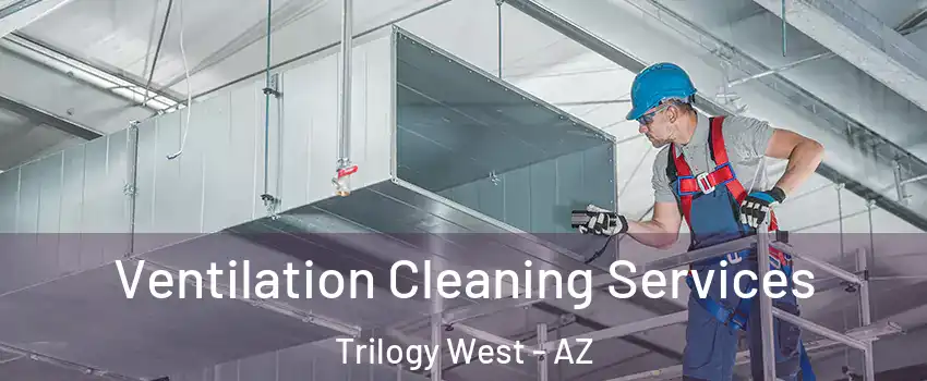 Ventilation Cleaning Services Trilogy West - AZ