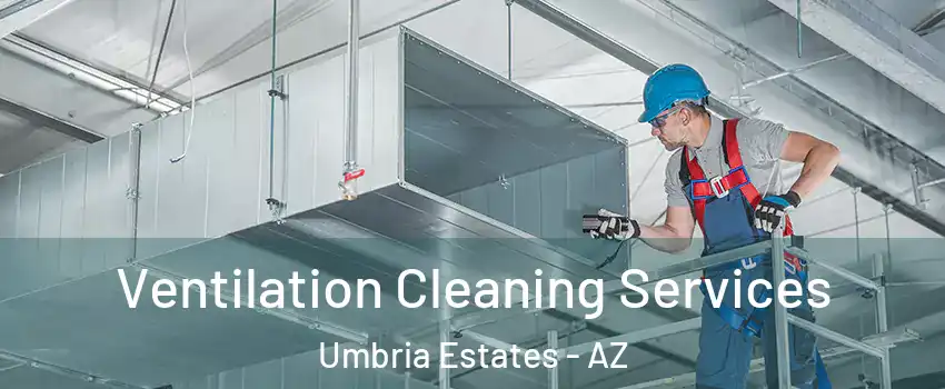 Ventilation Cleaning Services Umbria Estates - AZ
