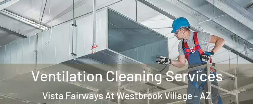 Ventilation Cleaning Services Vista Fairways At Westbrook Village - AZ