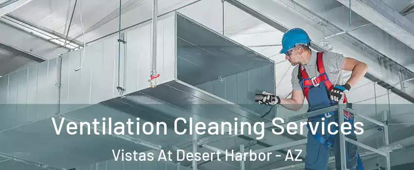 Ventilation Cleaning Services Vistas At Desert Harbor - AZ