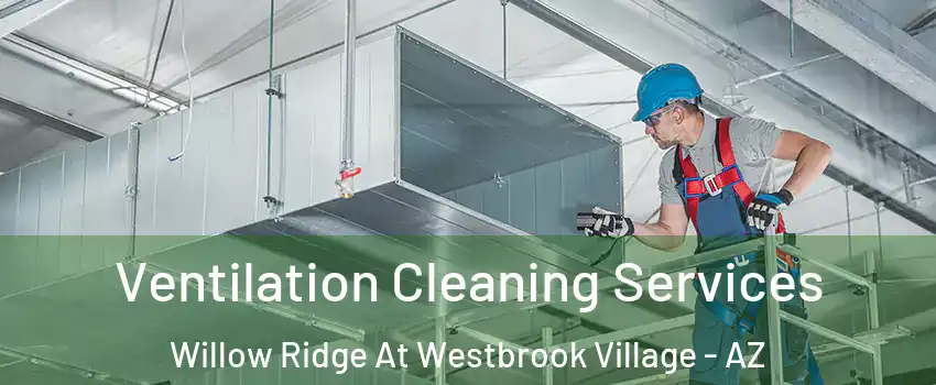 Ventilation Cleaning Services Willow Ridge At Westbrook Village - AZ