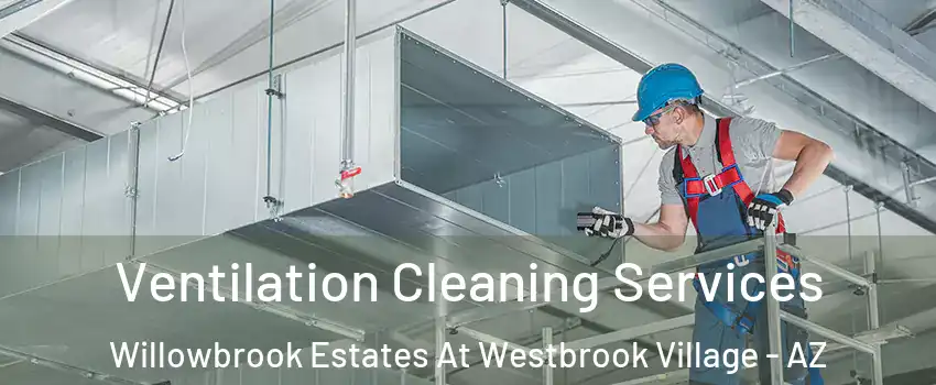 Ventilation Cleaning Services Willowbrook Estates At Westbrook Village - AZ