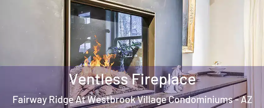 Ventless Fireplace Fairway Ridge At Westbrook Village Condominiums - AZ