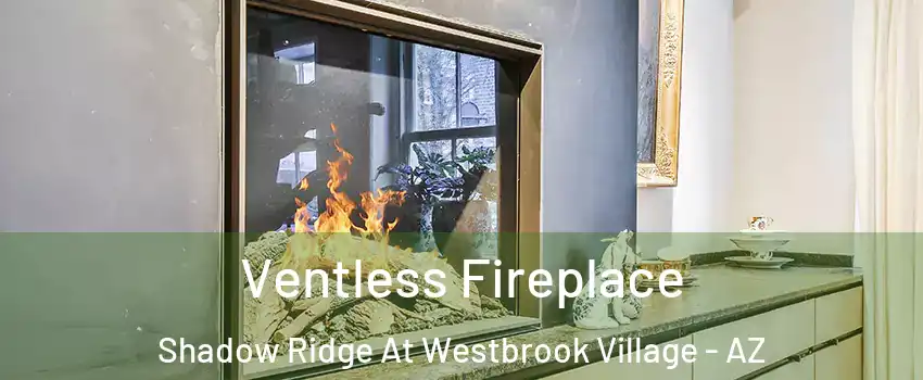 Ventless Fireplace Shadow Ridge At Westbrook Village - AZ