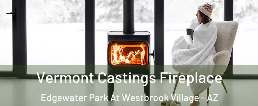 Vermont Castings Fireplace Edgewater Park At Westbrook Village - AZ