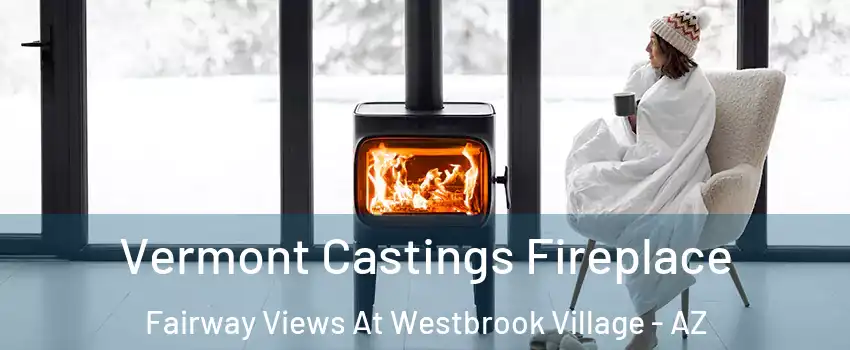 Vermont Castings Fireplace Fairway Views At Westbrook Village - AZ