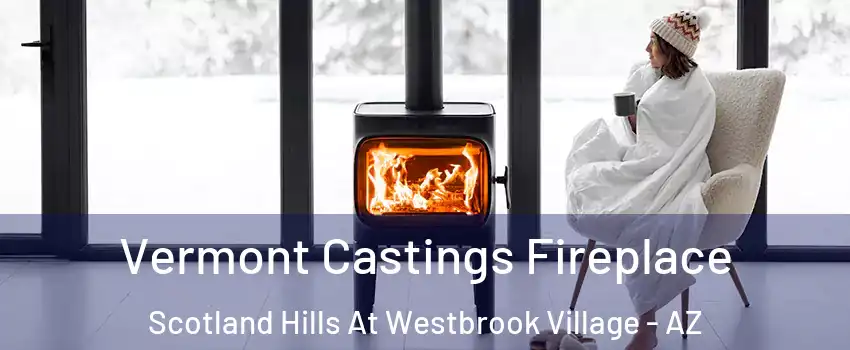 Vermont Castings Fireplace Scotland Hills At Westbrook Village - AZ