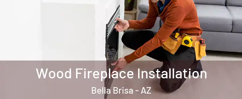 Wood Fireplace Installation Bella Brisa - AZ