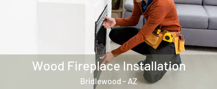 Wood Fireplace Installation Bridlewood - AZ