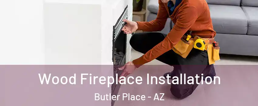 Wood Fireplace Installation Butler Place - AZ