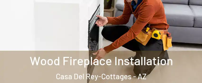 Wood Fireplace Installation Casa Del Rey-Cottages - AZ