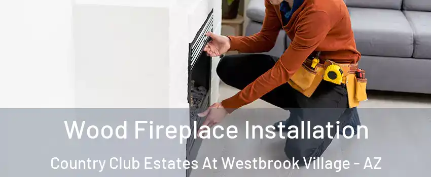 Wood Fireplace Installation Country Club Estates At Westbrook Village - AZ