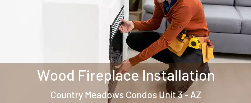 Wood Fireplace Installation Country Meadows Condos Unit 3 - AZ