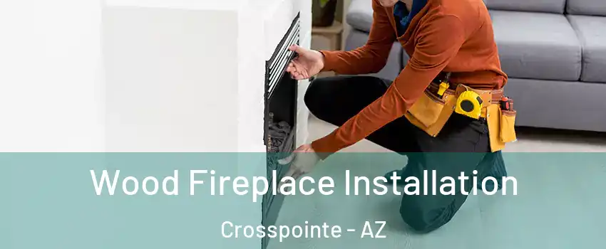 Wood Fireplace Installation Crosspointe - AZ