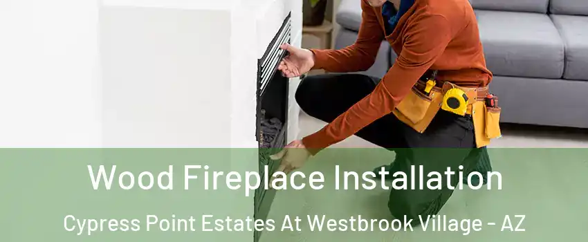 Wood Fireplace Installation Cypress Point Estates At Westbrook Village - AZ