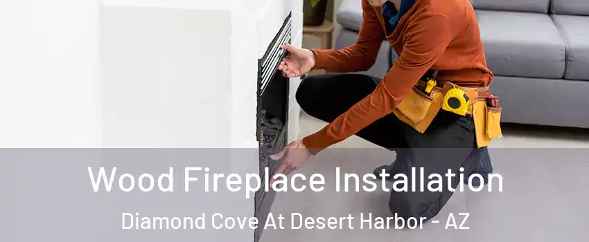 Wood Fireplace Installation Diamond Cove At Desert Harbor - AZ