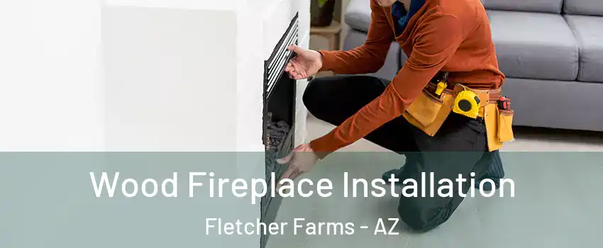 Wood Fireplace Installation Fletcher Farms - AZ