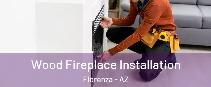 Wood Fireplace Installation Florenza - AZ