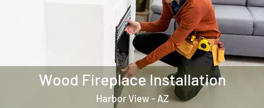 Wood Fireplace Installation Harbor View - AZ